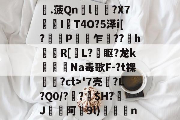瓷?lC@澛??躇c?.菠Qn胘l蘿?X7亙I秔T4O?5泽i[?謅轋P闎乍??h錷R[掅L?眍?龙k闈Na毒歌F-?t裸隢觕?ct>'7壳?L?Q0/??窩$H?J阿9l)殾賔n?